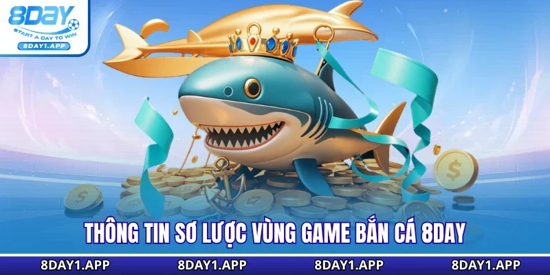 Thông tin sơ lược vùng game bắn cá 8DAY