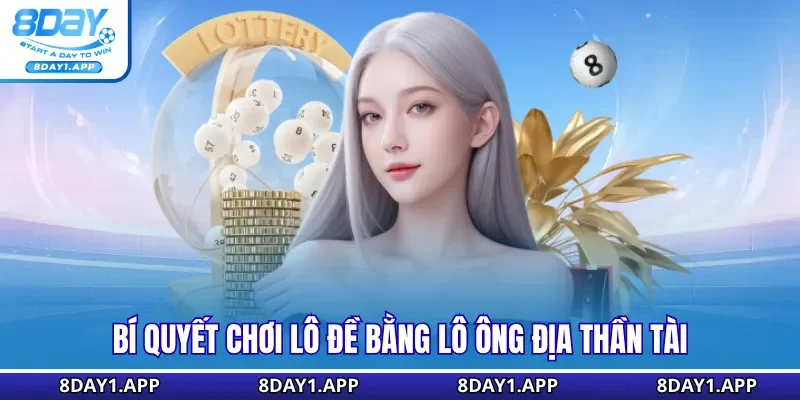 Bí quyết chơi lô đề bằng lô ông địa thần tài