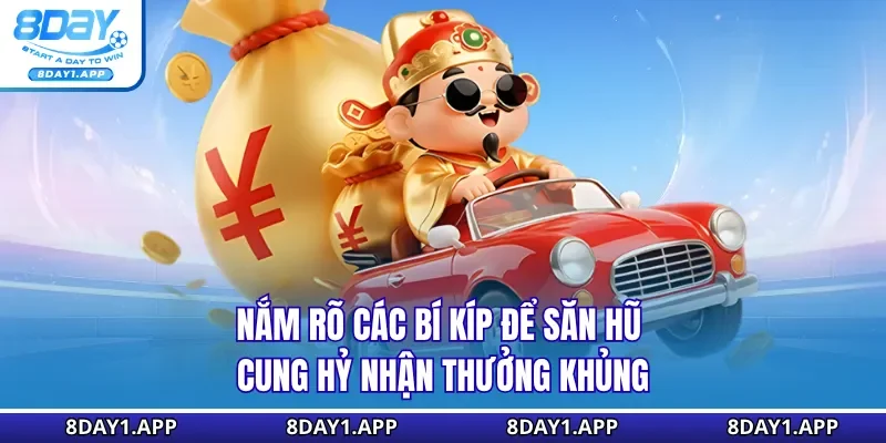 Nắm rõ các bí kíp để săn hũ Cung Hỷ nhận thưởng khủng