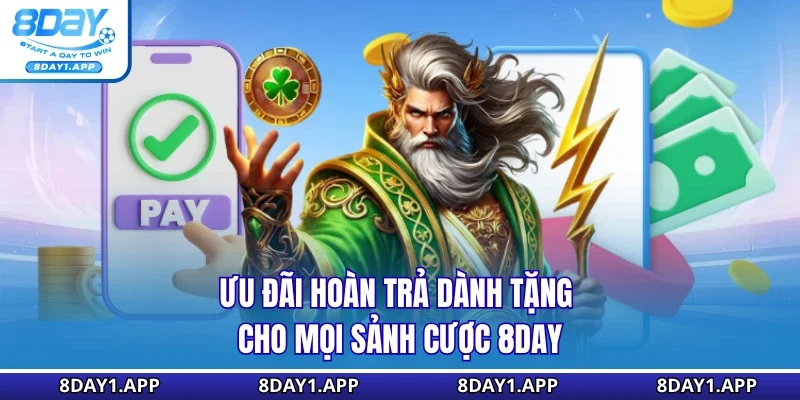Ưu đãi hoàn trả dành tặng cho mọi sảnh cược 8Day